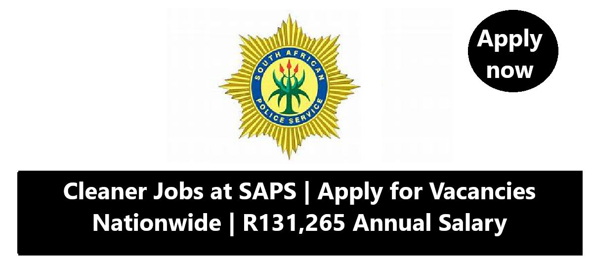 Cleaner Jobs at SAPS | Apply for Vacancies Nationwide | R131,265 Annual Salary