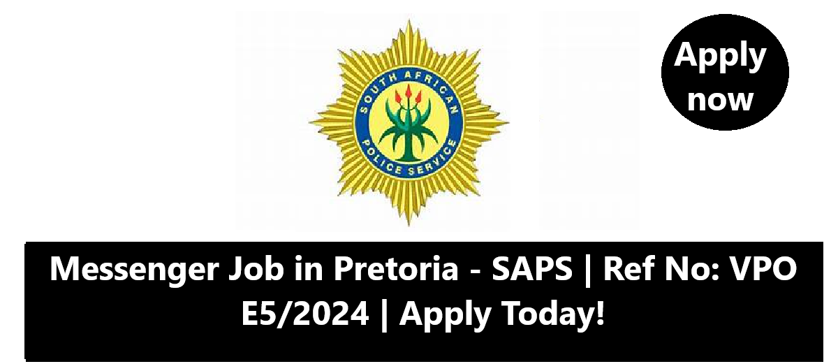 Messenger Job in Pretoria – SAPS | Ref No: VPO E5/2024 | Apply Today!