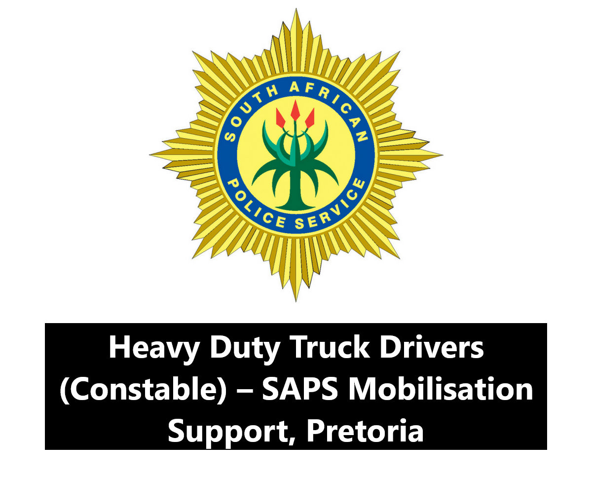 Heavy Duty Truck Drivers (Constable) – SAPS Mobilisation Support, Pretoria